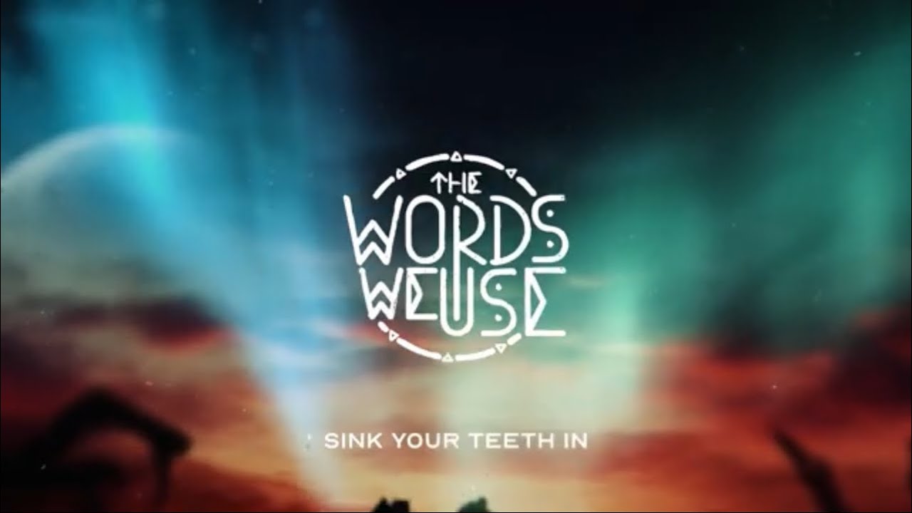 Watch The Words We Use - Sink Your Teeth (Lyric Video) on YouTube Watch The Words We Use - Sink Your Teeth (Lyric Video) on YouTube