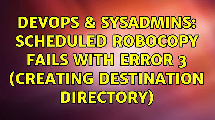 DevOps & SysAdmins: Scheduled robocopy fails with error 3 (Creating Destination Directory)