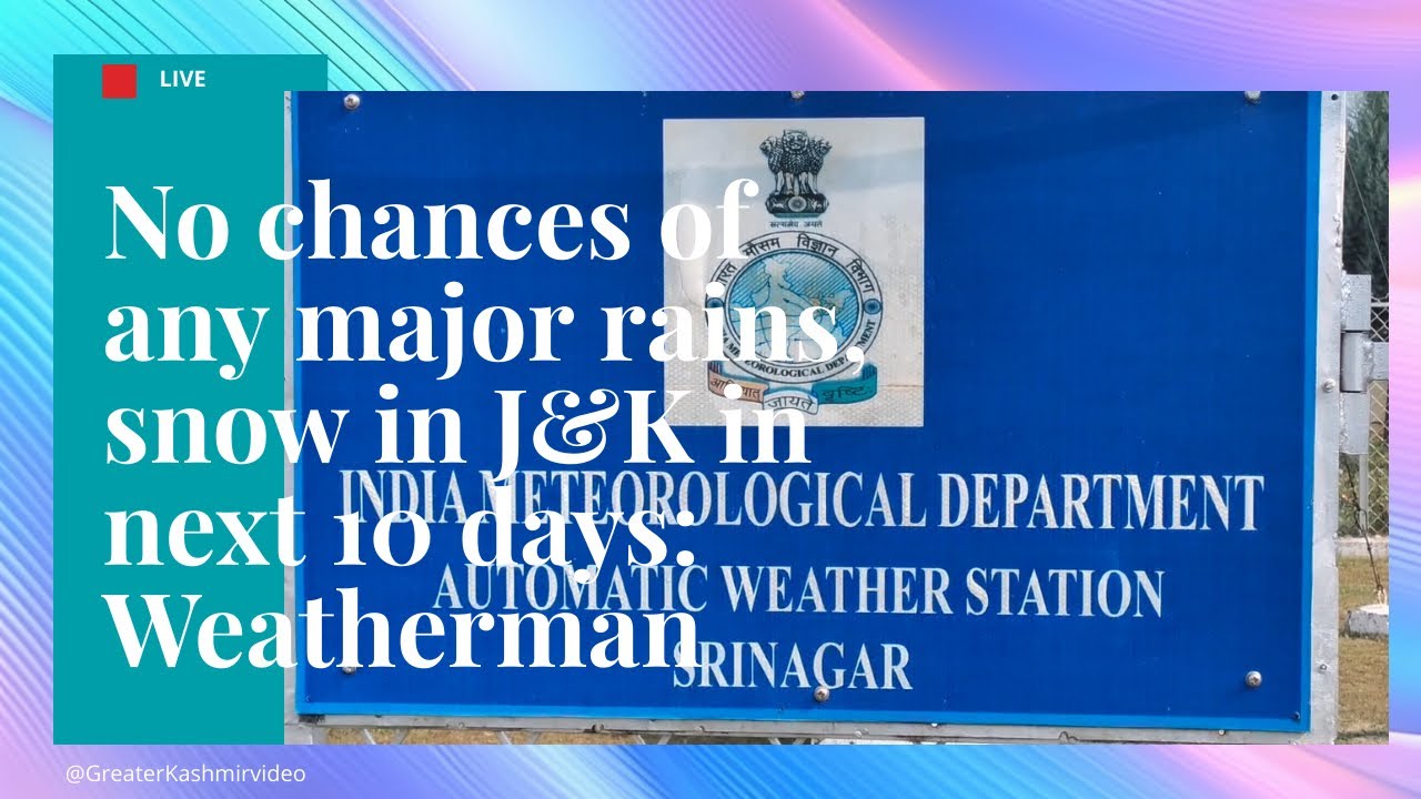 No chances of any major rains, snow in J&K in next 10 days: Weatherman ...