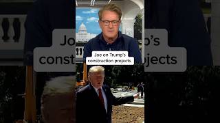 Joe on Trump’s construction projects