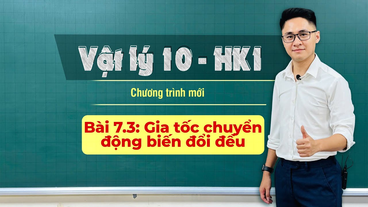 BÀI 7.3: GIA TỐC - CHUYỂN ĐỘNG BIẾN ĐỔI ĐỀU | VẬT LÝ 10 - HỌC KỲ 1 - Thầy Vũ Tuấn Anh