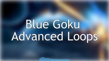 Blue Goku Advanced Loops Guide 1.29