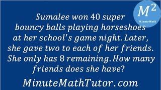 Sumalee won 40 super bouncy balls playing horseshoes at her school's game night. Later, she gave...