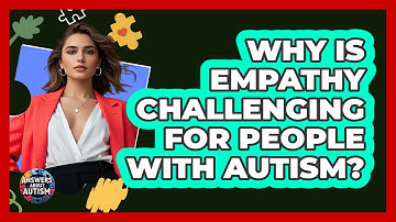 Why Is Empathy Challenging For People With Autism? - Answers About Autism