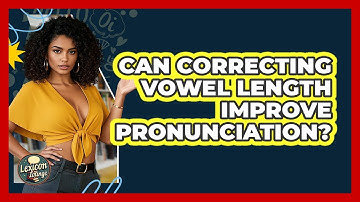 Can Correcting Vowel Length Improve Pronunciation? - Lexicon Lounge