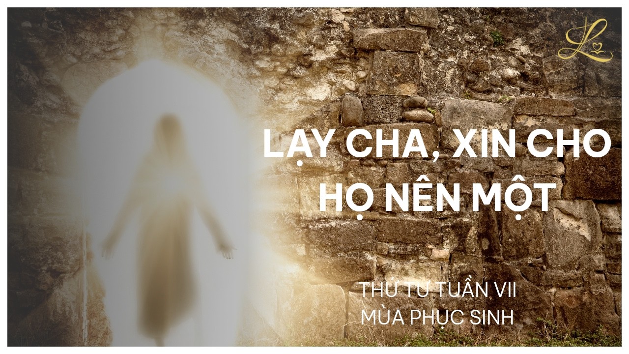 Lạy Cha, Xin Cho Họ Nên Một -Thứ Tư Sau Chúa Nhật VII Mùa Phục Sinh | Lm. Phaolô Cao Thế Bình, SDD