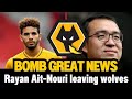 🟡⚫Bombshell news of Wolves fan Rayan Ait-Nouri leaving Wolves