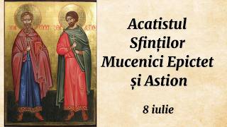Acatistul Sf. Mc. Epictet și Astion (citit)