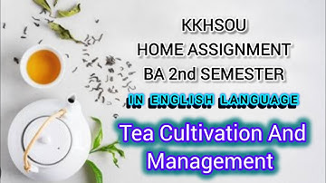 KKHSOU HOME ASSIGNMENT |TEA CULTIVATION AND MANAGEMENT IN ENGLISH LANGUAGE