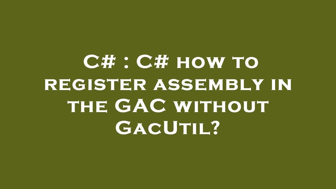 C C how to register assembly in the GAC without GacUtil? YouTube