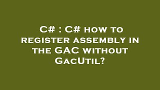 C# : C# how to register assembly in the GAC without GacUtil