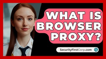 What Is Browser Proxy? - SecurityFirstCorp.com