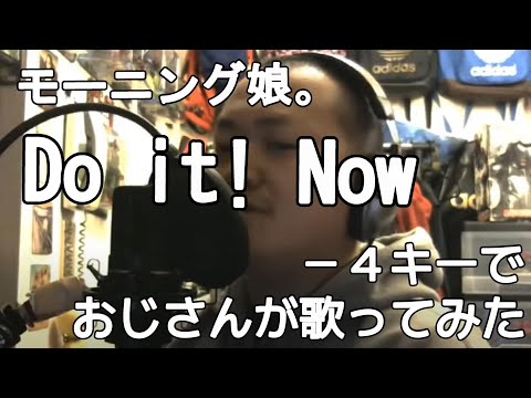 モーニング娘。佐藤優樹 『Do it! Now』－４キーでおじさんが歌ってみた　真柴元気（男性キー・男性カバー）