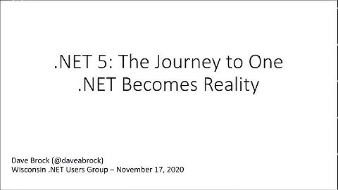 Wisconsin .Net User Group - .NET 5: The Journey to One .NET Becomes Reality