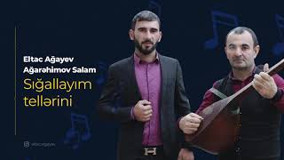 Eltac Ağayev & Ağarehimov Salam - Sığallayım Tellerini Yeni 2020
