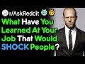 What Would Shock People About Your Job? (r/AskReddit)