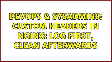DevOps & SysAdmins: Custom headers in nginx: log first, clean afterwards (2 Solutions!!)