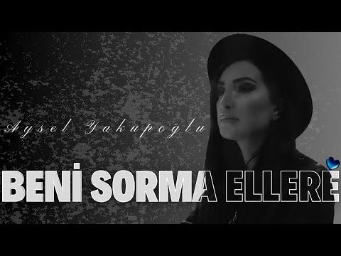 Aysel Yakupoğlu - Beni Sorma Ellere (Official Audio)