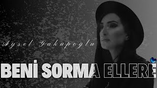 Aysel Yakupoğlu - Beni Sorma Ellere Official Audio