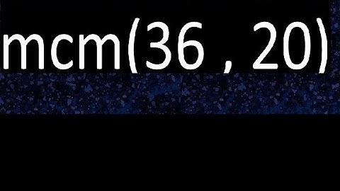 mcm 36 y 20 , minimo comun multiplo , mcm(36 , 20)= como se halla , ejemplos
