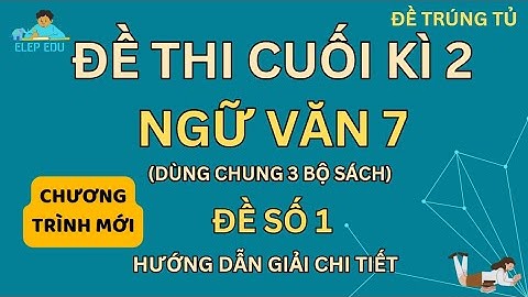 [ ĐỀ THI CUỐI KÌ 2 ]| LỚP 7 | NGỮ VĂN 7 | ĐỀ CHÍNH THỨC SỐ 1 | GIẢI CHI TIẾT| DÙNG CHUNG 3 BỘ SÁCH