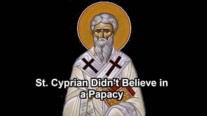 St. Cyprian Didn't Believe in a Papacy - Timothy K...