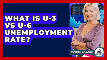 What Is U-3 Vs U-6 Unemployment Rate? - Demographic Data Answers