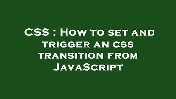 CSS : How to set and trigger an css transition from JavaScript
