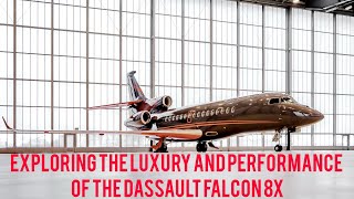 Exploring the Luxury and Performance of the Dassault Falcon 8X