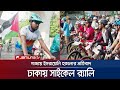 গাজায় গণহত্যার প্রতিবাদ ও যুদ্ধ বন্ধের দাবিতে সাইকেল র‍্যালি | Cycle rally in Dhaka | Palestine War