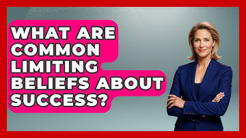What Are Common Limiting Beliefs About Success? - The Personal Growth Path