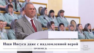 Ищи Иисуса даже с надломленной верой / Проповедь