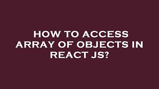 How to access array of objects in react js?