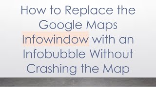 How to Replace the Google Maps Infowindow with an Infobubble Without Crashing the Map