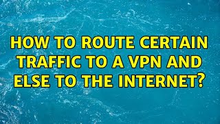 How to Route certain traffic to a VPN and else to the internet?