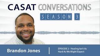 CASAT Conversations S3E2: Healing Isn't As Hard As We Might Expect with Brandon Jones