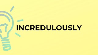 What is the meaning of the word INCREDULOUSLY?