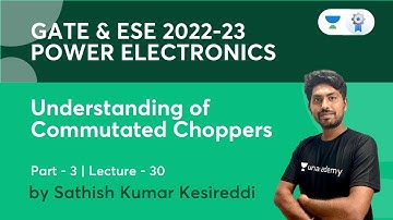 Understanding of Commutated Choppers - 3 | L30 | Power Electronics | GATE & ESE 2022-23 | Sathish
