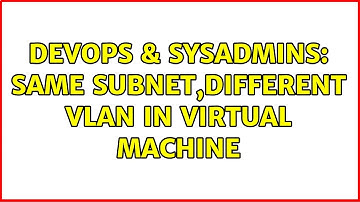DevOps & SysAdmins: same subnet,different VLAN in Virtual machine (2 Solutions!!)