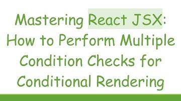 Mastering React JSX: How to Perform Multiple Condition Checks for Conditional Rendering