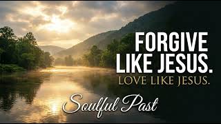 Forgive Like Jesus, Love Like Jesus | A Gospel Song About Letting Go | Soulful Past