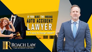 Is It Easy To Switch Attorneys If You Hire the Wrong Car Accident Lawyer? | Roach Law
