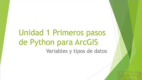 Curso Python para ArcGIS: Unidad 1 Variables y tipos de datos