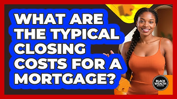 What Are the Typical Closing Costs for a Mortgage?