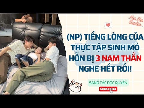 Đam Mỹ Audio | (NP) TIẾNG LÒNG CỦA THỰC TẬP SINH MỎ HỖN BỊ 3 NAM THẦN NGHE HẾT RỒI | Truyện Sáng Tác