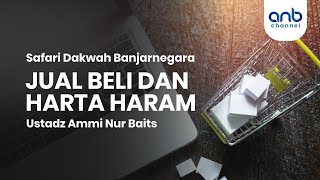 Jual Beli & Harta Haram | Ustadz Ammi Nur Baits , ST., BA