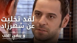 لقد تخليت عن شهرزاد من أجل صداقتنا | مسلسل و يبقى الحب  - الحلقة 13