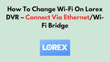 Hoe u de wifi-instellingen op de Lorex DVR kunt wijzigen - Verbinding maken via Ethernet/wifi-brug