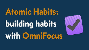 Atomic Habits: Using James Clear’s Method to Build Habits With OmniFocus