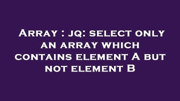 Array : jq: select only an array which contains element A but not element B